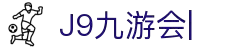 九游会·J9 (China)官网|真人游戏第一品牌